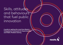 Skills, attitudes and behaviours that fuel public innovation: A guide to getting the most from Nesta’s  Competency Framework for Experimenting and Public Problem Solving